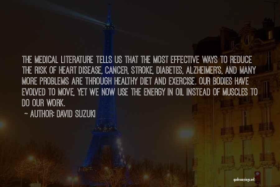 David Suzuki Quotes: The Medical Literature Tells Us That The Most Effective Ways To Reduce The Risk Of Heart Disease, Cancer, Stroke, Diabetes,