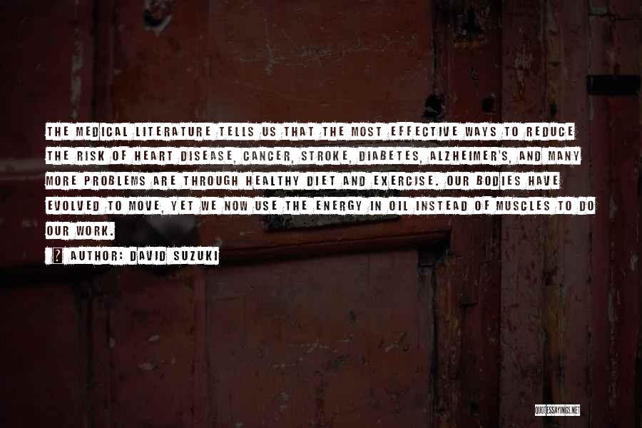 David Suzuki Quotes: The Medical Literature Tells Us That The Most Effective Ways To Reduce The Risk Of Heart Disease, Cancer, Stroke, Diabetes,