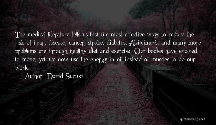 David Suzuki Quotes: The Medical Literature Tells Us That The Most Effective Ways To Reduce The Risk Of Heart Disease, Cancer, Stroke, Diabetes,