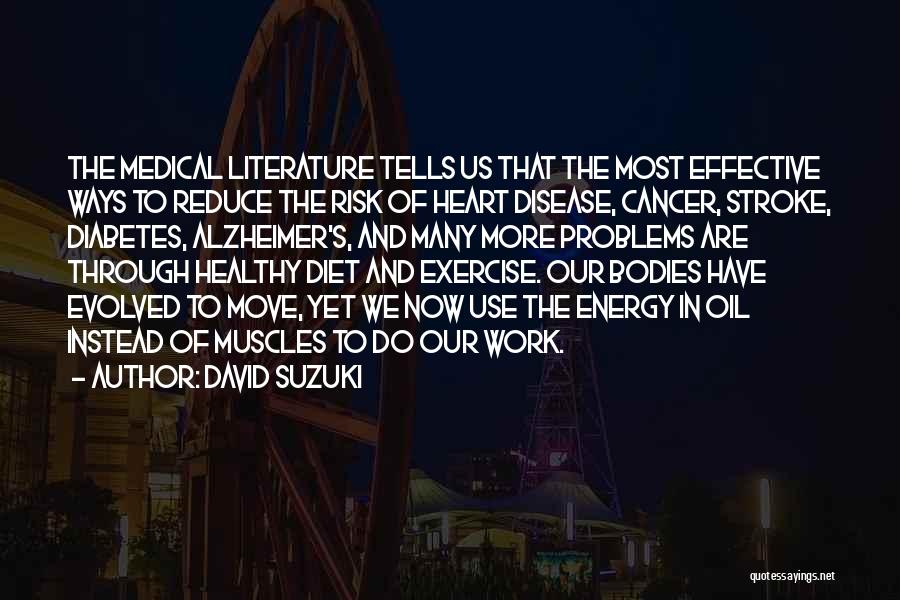 David Suzuki Quotes: The Medical Literature Tells Us That The Most Effective Ways To Reduce The Risk Of Heart Disease, Cancer, Stroke, Diabetes,