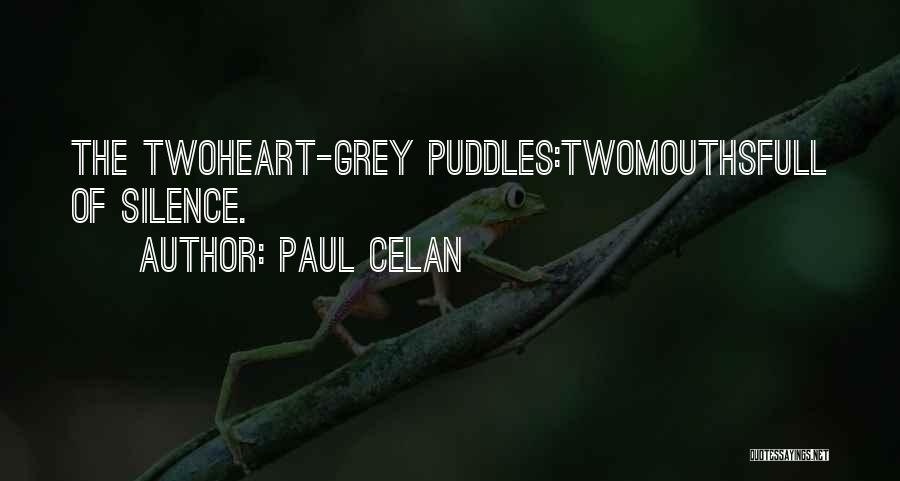 Paul Celan Quotes: The Twoheart-grey Puddles:twomouthsfull Of Silence.