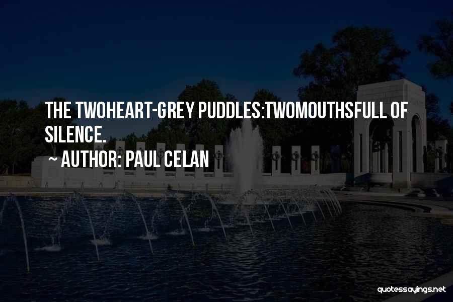 Paul Celan Quotes: The Twoheart-grey Puddles:twomouthsfull Of Silence.
