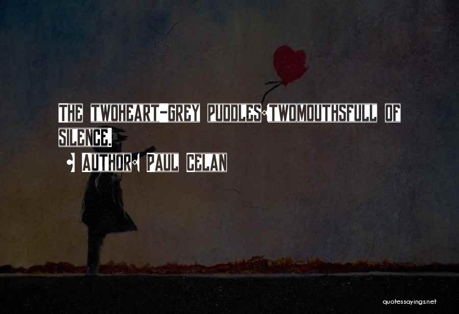 Paul Celan Quotes: The Twoheart-grey Puddles:twomouthsfull Of Silence.