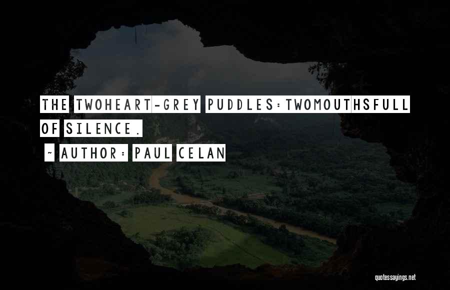 Paul Celan Quotes: The Twoheart-grey Puddles:twomouthsfull Of Silence.