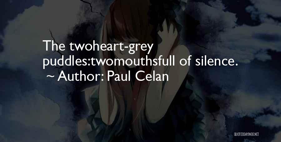 Paul Celan Quotes: The Twoheart-grey Puddles:twomouthsfull Of Silence.