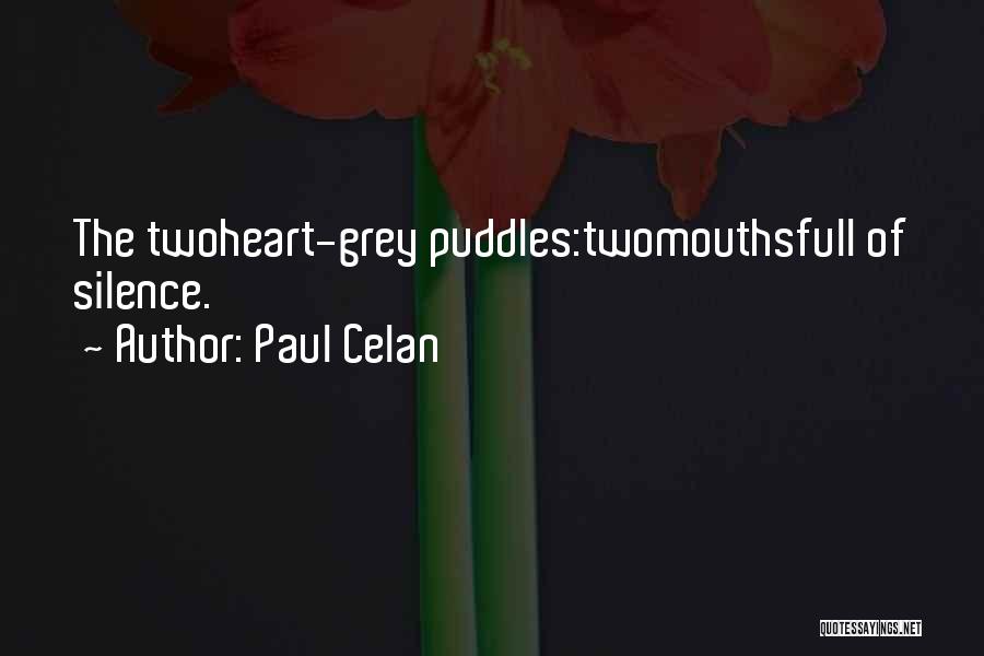 Paul Celan Quotes: The Twoheart-grey Puddles:twomouthsfull Of Silence.