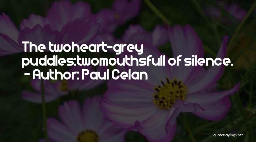 Paul Celan Quotes: The Twoheart-grey Puddles:twomouthsfull Of Silence.