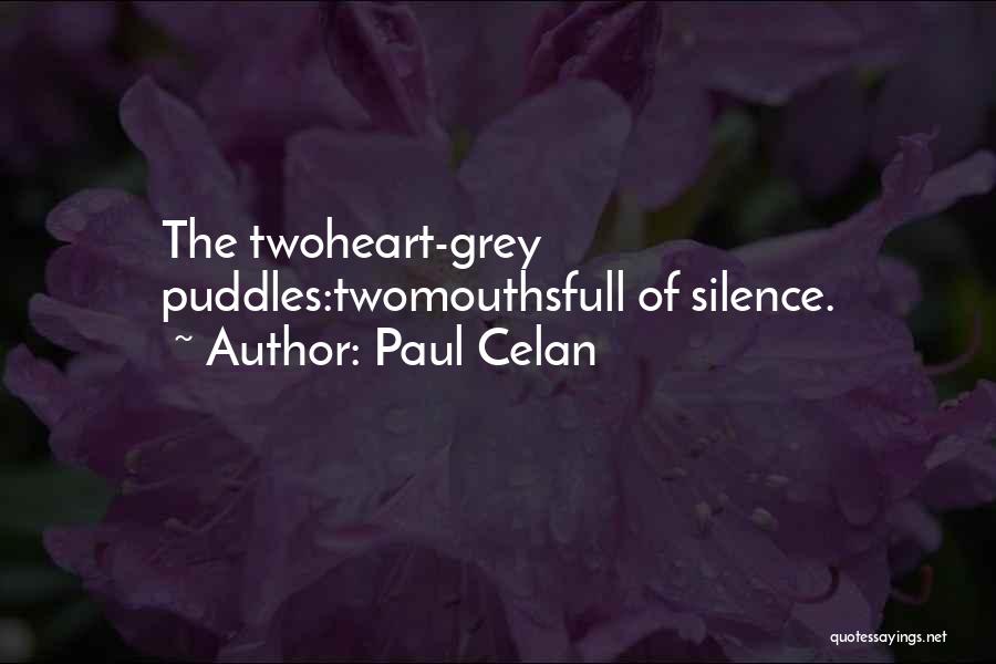 Paul Celan Quotes: The Twoheart-grey Puddles:twomouthsfull Of Silence.