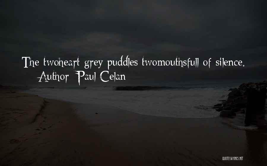 Paul Celan Quotes: The Twoheart-grey Puddles:twomouthsfull Of Silence.