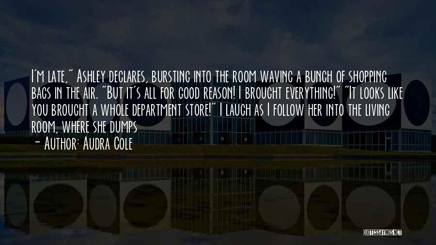 Audra Cole Quotes: I'm Late, Ashley Declares, Bursting Into The Room Waving A Bunch Of Shopping Bags In The Air. But It's All