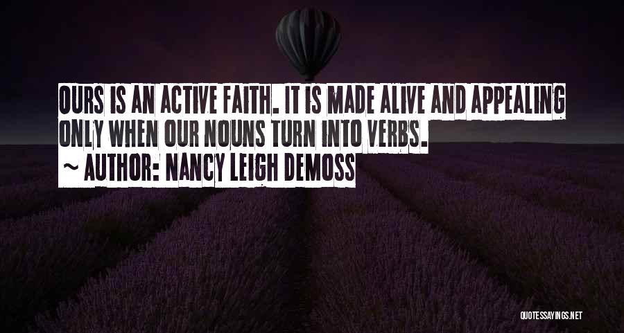 Nancy Leigh DeMoss Quotes: Ours Is An Active Faith. It Is Made Alive And Appealing Only When Our Nouns Turn Into Verbs.