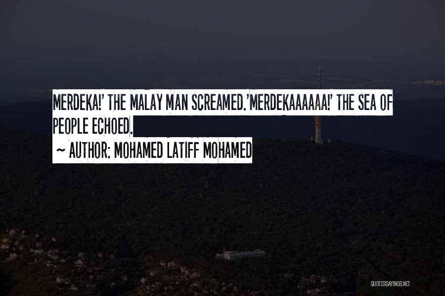 Mohamed Latiff Mohamed Quotes: Merdeka!' The Malay Man Screamed.'merdekaaaaaa!' The Sea Of People Echoed.
