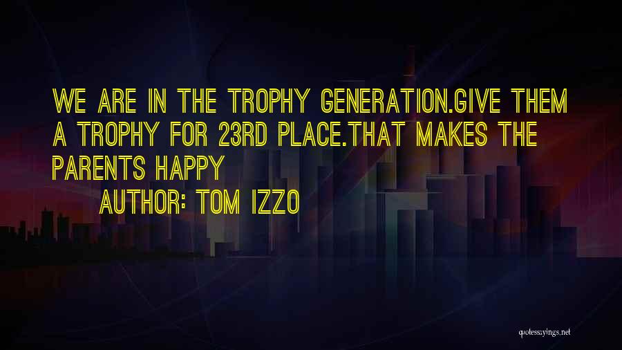 Tom Izzo Quotes: We Are In The Trophy Generation.give Them A Trophy For 23rd Place.that Makes The Parents Happy