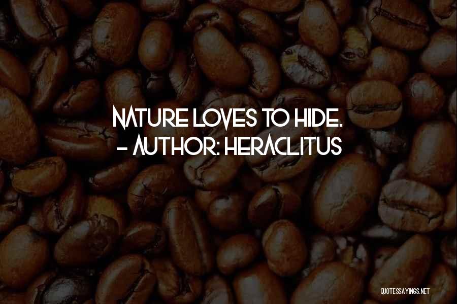 Heraclitus Quotes: Nature Loves To Hide.