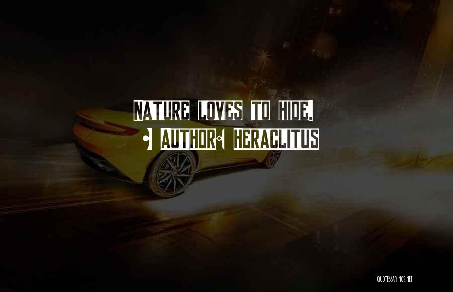 Heraclitus Quotes: Nature Loves To Hide.