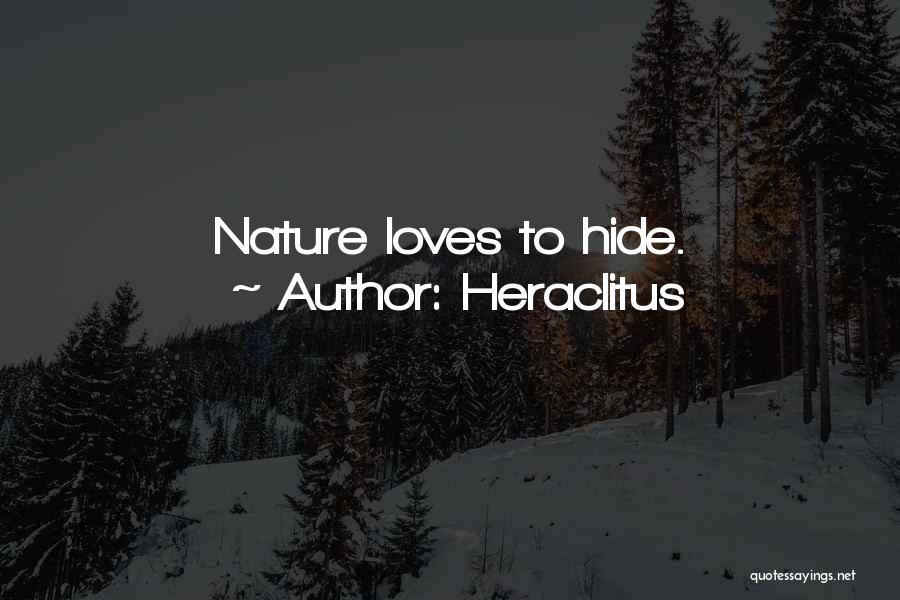 Heraclitus Quotes: Nature Loves To Hide.