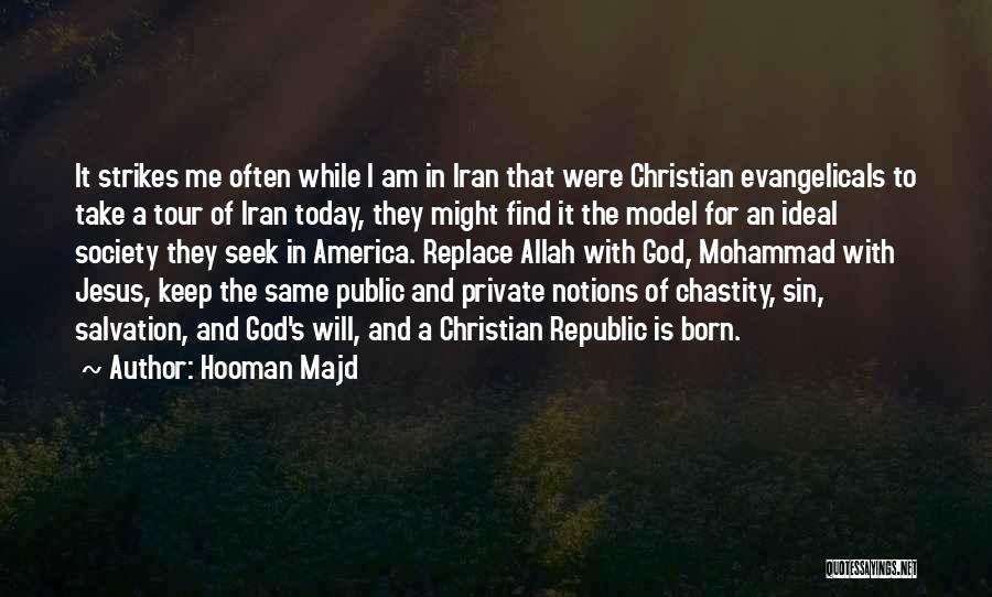 Hooman Majd Quotes: It Strikes Me Often While I Am In Iran That Were Christian Evangelicals To Take A Tour Of Iran Today,