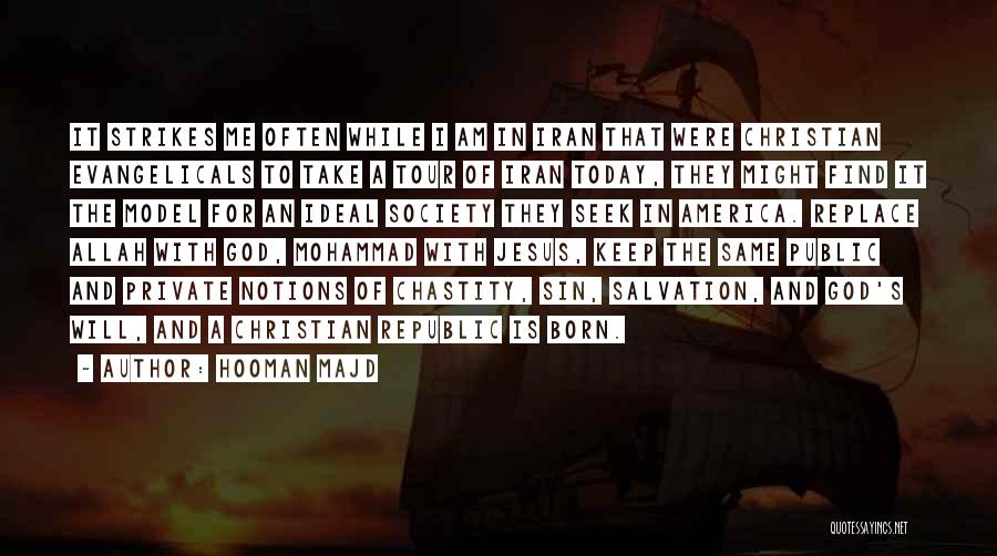 Hooman Majd Quotes: It Strikes Me Often While I Am In Iran That Were Christian Evangelicals To Take A Tour Of Iran Today,