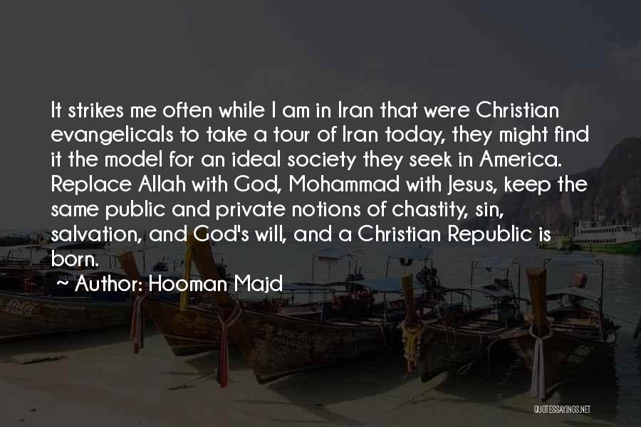 Hooman Majd Quotes: It Strikes Me Often While I Am In Iran That Were Christian Evangelicals To Take A Tour Of Iran Today,