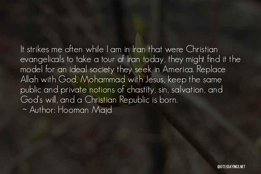 Hooman Majd Quotes: It Strikes Me Often While I Am In Iran That Were Christian Evangelicals To Take A Tour Of Iran Today,