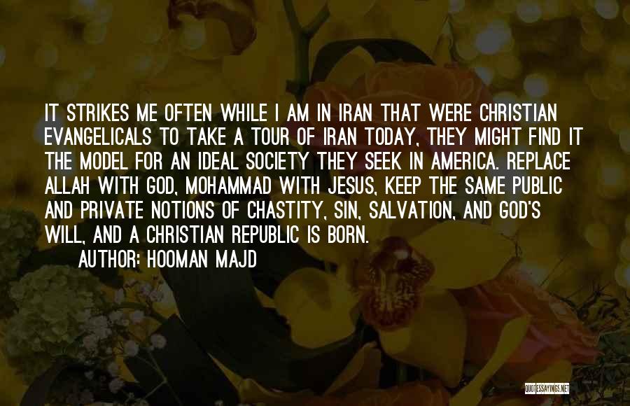 Hooman Majd Quotes: It Strikes Me Often While I Am In Iran That Were Christian Evangelicals To Take A Tour Of Iran Today,