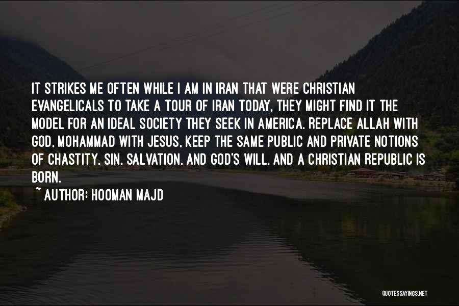 Hooman Majd Quotes: It Strikes Me Often While I Am In Iran That Were Christian Evangelicals To Take A Tour Of Iran Today,