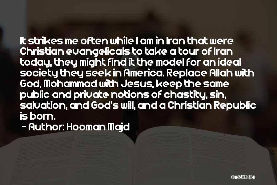 Hooman Majd Quotes: It Strikes Me Often While I Am In Iran That Were Christian Evangelicals To Take A Tour Of Iran Today,