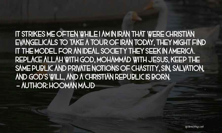 Hooman Majd Quotes: It Strikes Me Often While I Am In Iran That Were Christian Evangelicals To Take A Tour Of Iran Today,