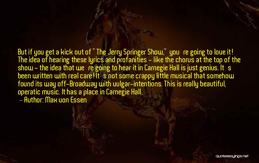 Max Von Essen Quotes: But If You Get A Kick Out Of The Jerry Springer Show, You're Going To Love It! The Idea Of