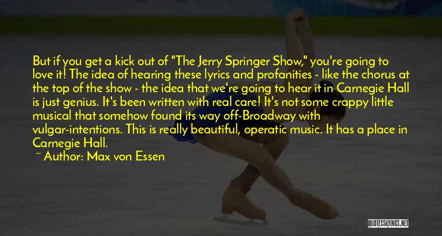 Max Von Essen Quotes: But If You Get A Kick Out Of The Jerry Springer Show, You're Going To Love It! The Idea Of