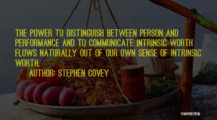 Stephen Covey Quotes: The Power To Distinguish Between Person And Performance And To Communicate Intrinsic Worth Flows Naturally Out Of Our Own Sense