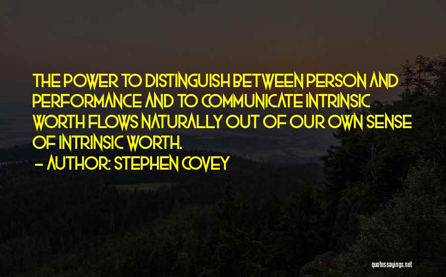 Stephen Covey Quotes: The Power To Distinguish Between Person And Performance And To Communicate Intrinsic Worth Flows Naturally Out Of Our Own Sense