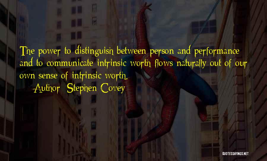 Stephen Covey Quotes: The Power To Distinguish Between Person And Performance And To Communicate Intrinsic Worth Flows Naturally Out Of Our Own Sense