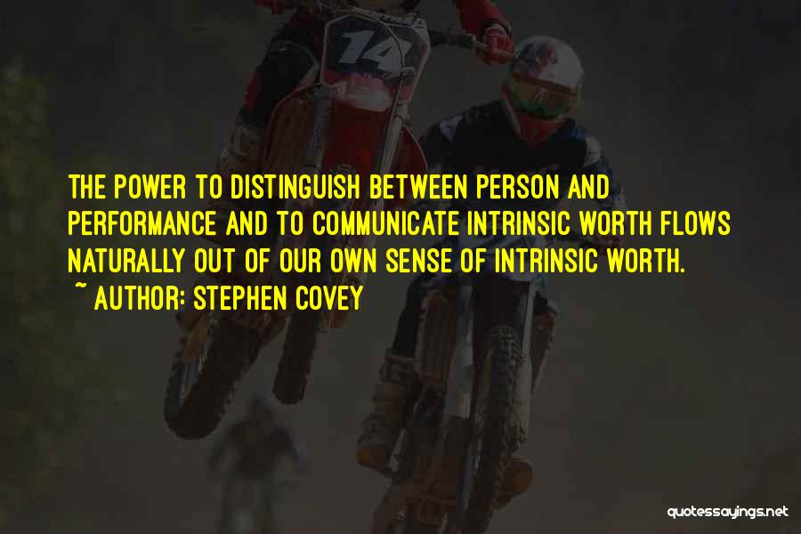 Stephen Covey Quotes: The Power To Distinguish Between Person And Performance And To Communicate Intrinsic Worth Flows Naturally Out Of Our Own Sense