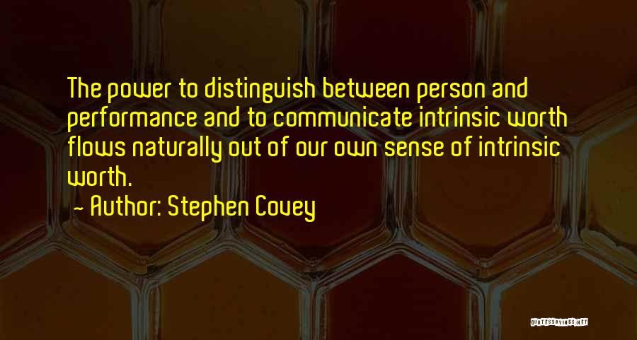 Stephen Covey Quotes: The Power To Distinguish Between Person And Performance And To Communicate Intrinsic Worth Flows Naturally Out Of Our Own Sense