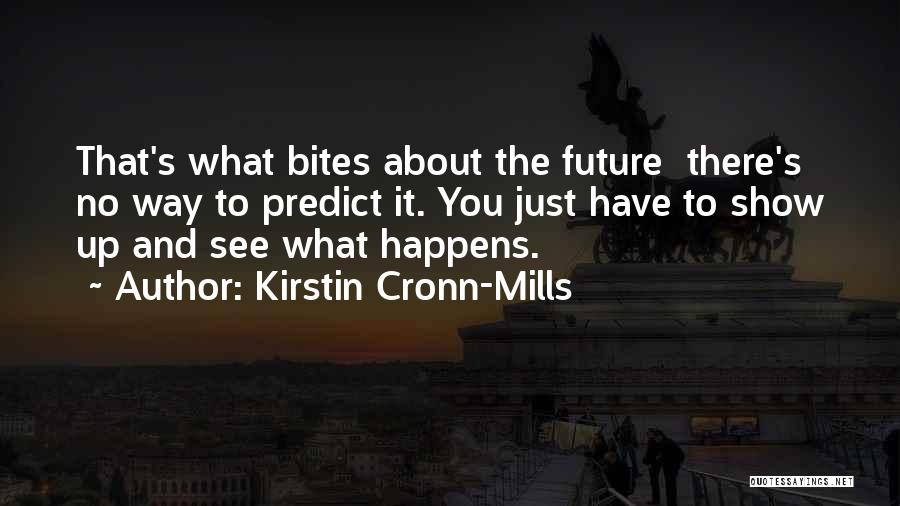 Kirstin Cronn-Mills Quotes: That's What Bites About The Future There's No Way To Predict It. You Just Have To Show Up And See