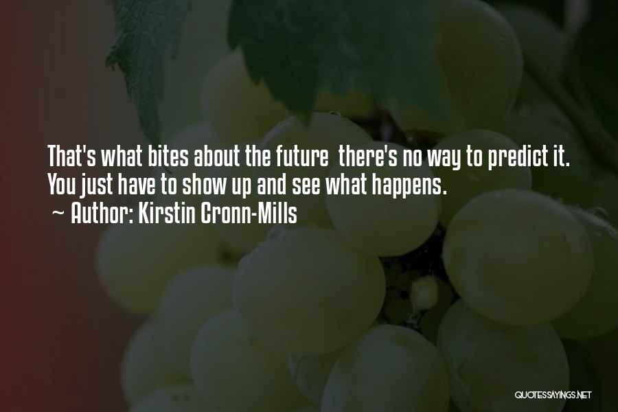 Kirstin Cronn-Mills Quotes: That's What Bites About The Future There's No Way To Predict It. You Just Have To Show Up And See