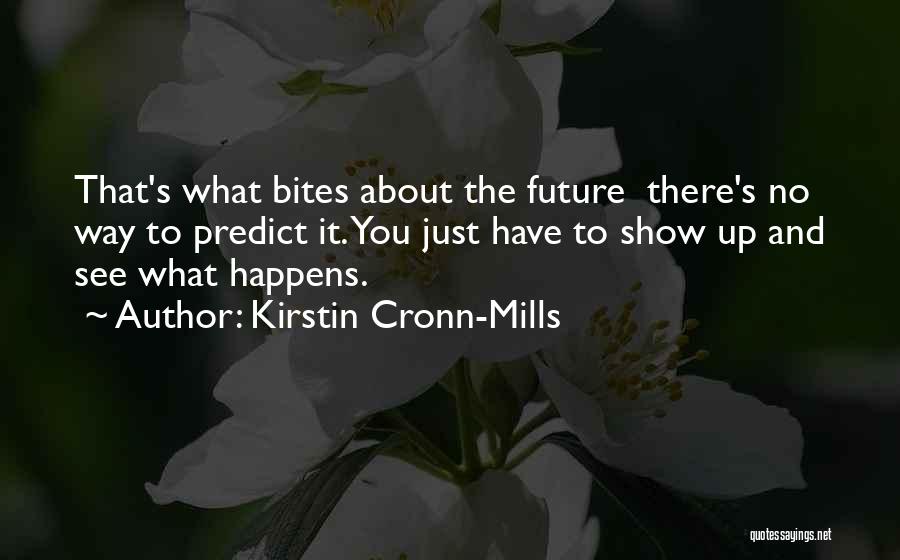 Kirstin Cronn-Mills Quotes: That's What Bites About The Future There's No Way To Predict It. You Just Have To Show Up And See