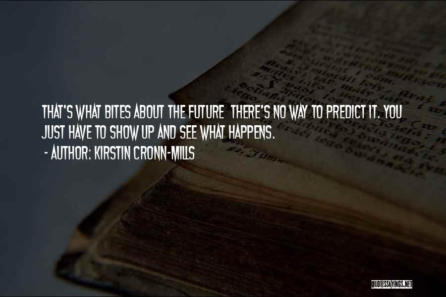 Kirstin Cronn-Mills Quotes: That's What Bites About The Future There's No Way To Predict It. You Just Have To Show Up And See