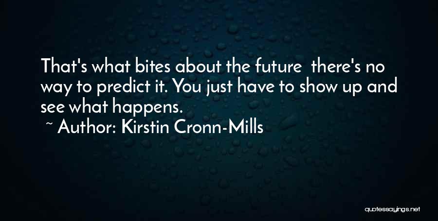 Kirstin Cronn-Mills Quotes: That's What Bites About The Future There's No Way To Predict It. You Just Have To Show Up And See