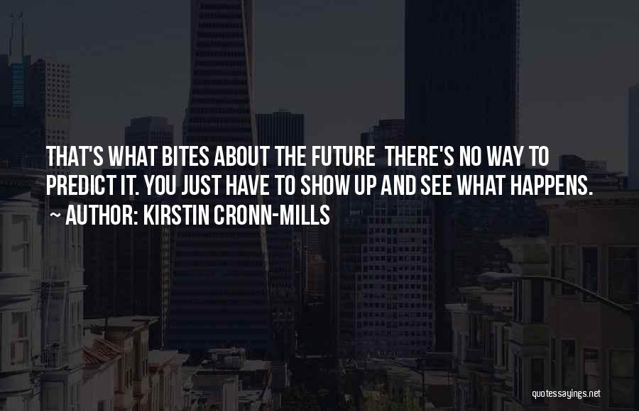 Kirstin Cronn-Mills Quotes: That's What Bites About The Future There's No Way To Predict It. You Just Have To Show Up And See