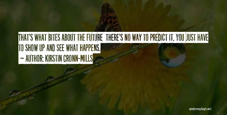 Kirstin Cronn-Mills Quotes: That's What Bites About The Future There's No Way To Predict It. You Just Have To Show Up And See