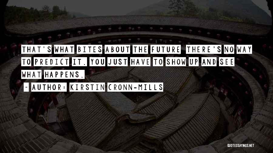 Kirstin Cronn-Mills Quotes: That's What Bites About The Future There's No Way To Predict It. You Just Have To Show Up And See