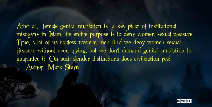 Mark Steyn Quotes: After All, [female Genital Mutilation Is] A Key Pillar Of Institutional Misogyny In Islam: Its Entire Purpose Is To Deny