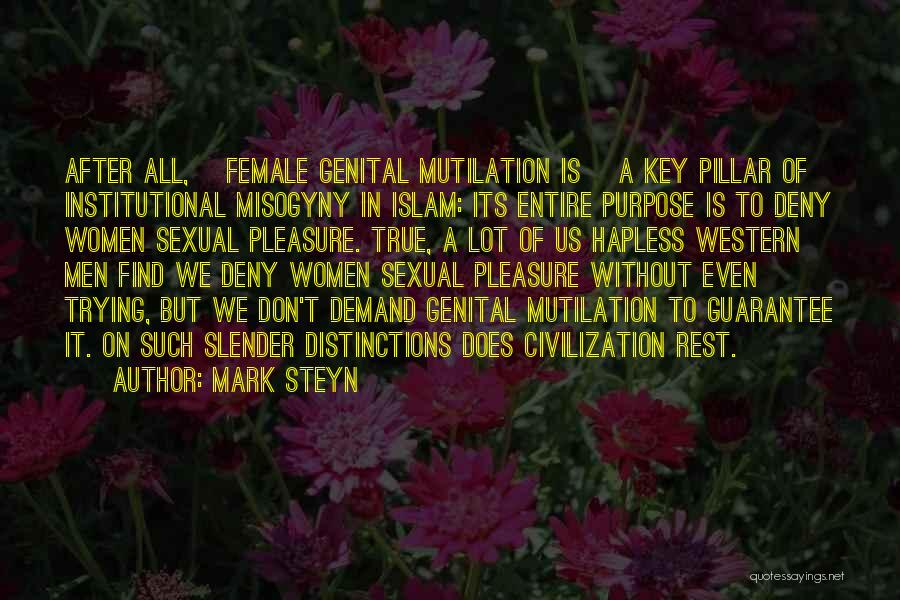 Mark Steyn Quotes: After All, [female Genital Mutilation Is] A Key Pillar Of Institutional Misogyny In Islam: Its Entire Purpose Is To Deny