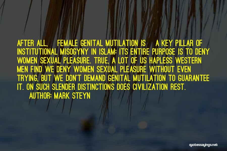 Mark Steyn Quotes: After All, [female Genital Mutilation Is] A Key Pillar Of Institutional Misogyny In Islam: Its Entire Purpose Is To Deny