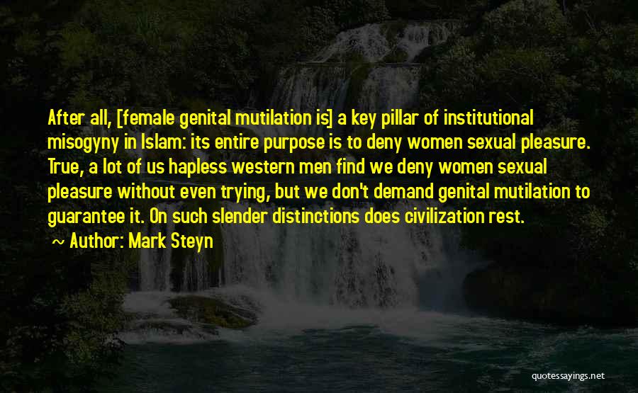 Mark Steyn Quotes: After All, [female Genital Mutilation Is] A Key Pillar Of Institutional Misogyny In Islam: Its Entire Purpose Is To Deny