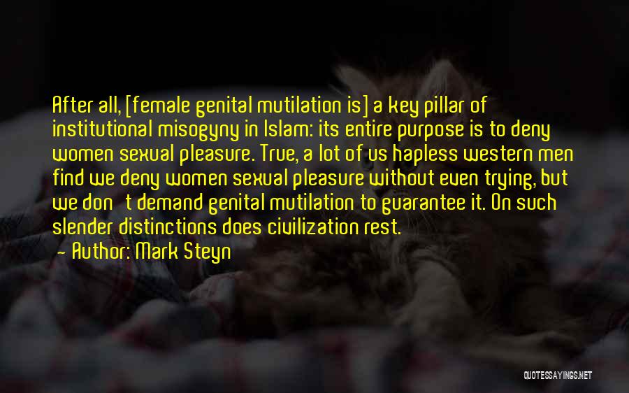 Mark Steyn Quotes: After All, [female Genital Mutilation Is] A Key Pillar Of Institutional Misogyny In Islam: Its Entire Purpose Is To Deny