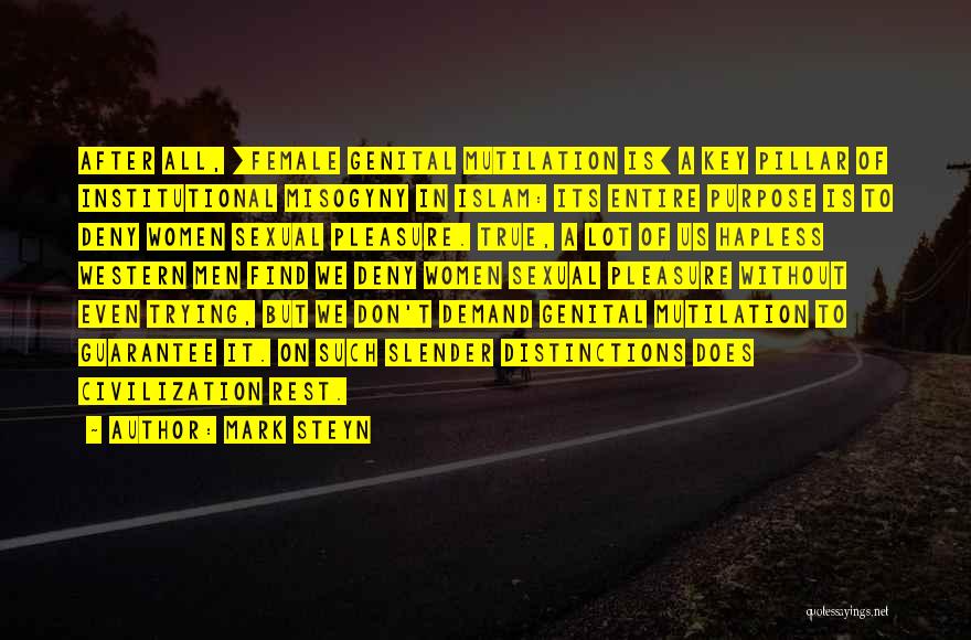 Mark Steyn Quotes: After All, [female Genital Mutilation Is] A Key Pillar Of Institutional Misogyny In Islam: Its Entire Purpose Is To Deny