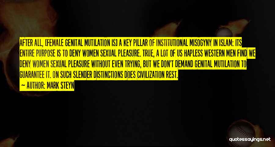 Mark Steyn Quotes: After All, [female Genital Mutilation Is] A Key Pillar Of Institutional Misogyny In Islam: Its Entire Purpose Is To Deny